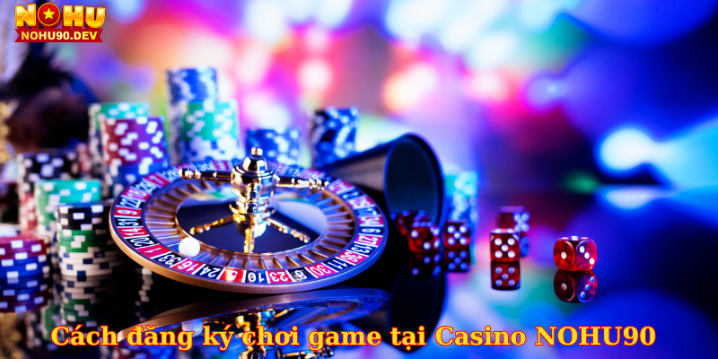 cach-dang-ky-choi-game-casino-nohu90