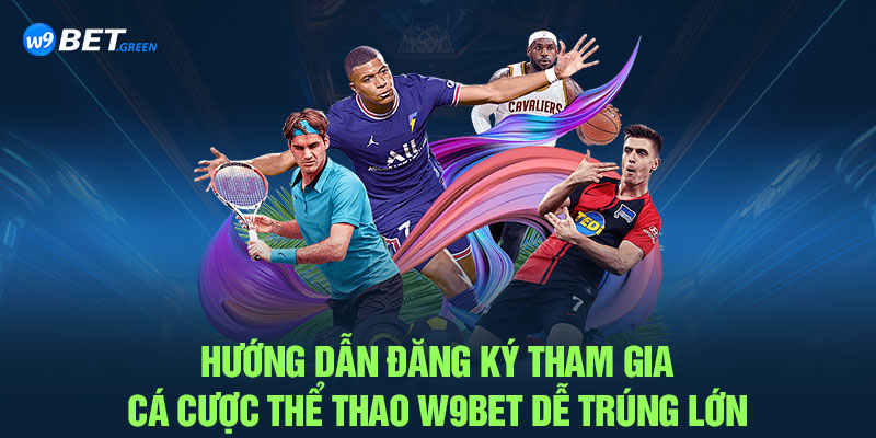 Hướng dẫn đăng ký tham gia cá cược Thể Thao W9BET dễ trúng lớn