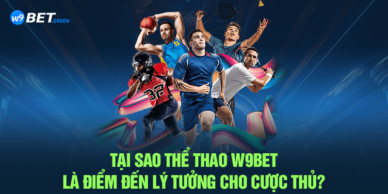 Tại sao Thể Thao W9BET là điểm đến lý tưởng cho cược thủ?