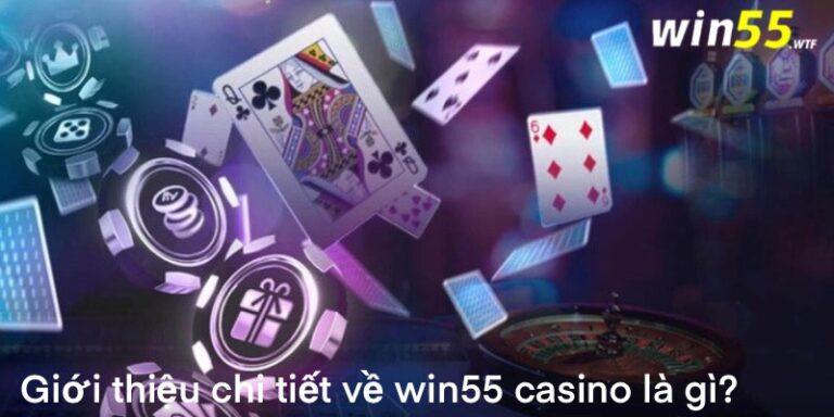 Win55 Casino - Sảnh Cá Cược Siêu Xanh Chín Cho Tay Cược