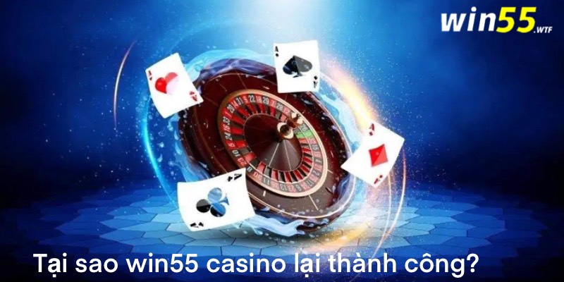 Tại sao win55 casino lại thành công như vậy 