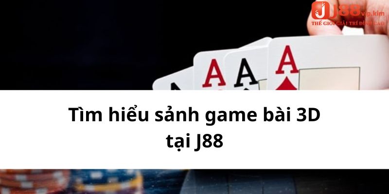 Tìm hiểu sảnh game bài 3D tại J88