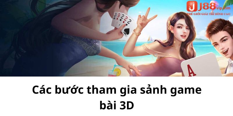 Các bước tham gia sảnh game bài 3D